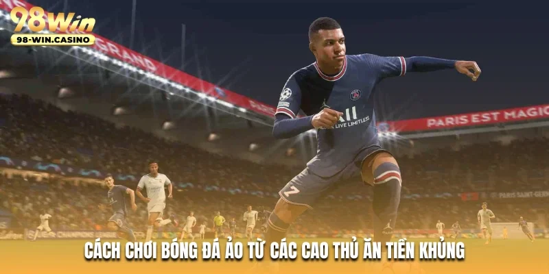 Cách chơi bóng đá ảo từ các cao thủ ăn tiền khủng