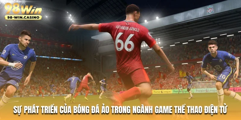 Sự phát triển của bóng đá ảo trong ngành game thể thao điện tử