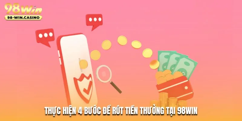 Thực hiện 4 bước để rút tiền thưởng tại 98WIN