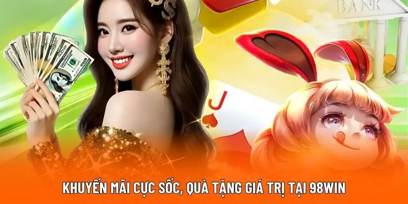 Khuyến mãi cực sốc, quà tặng giá trị tại 98WIN