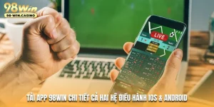 tai-app-98win-chi-tiet-ca-hai-he-dieu-hanh-ios-android